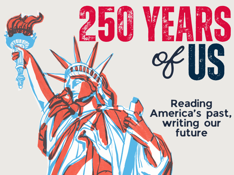 250 Years of US. Reading America's past. writing our future